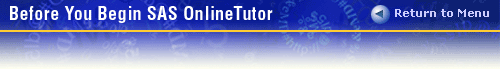 Before You Begin SAS OnlineTutor / Return to Menu